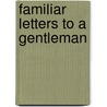 Familiar Letters To A Gentleman by Jonathan Dickinson