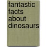 Fantastic Facts About Dinosaurs door Onbekend