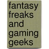 Fantasy Freaks And Gaming Geeks by Ethan Gilsdorf