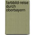 Farbbild-Reise durch Oberbayern