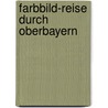 Farbbild-Reise durch Oberbayern door Hans F. Nohbauer