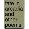 Fate In Arcadia And Other Poems door Edwin J. Ellis