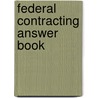 Federal Contracting Answer Book by Terrence M. O'Connor