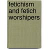 Fetichism And Fetich Worshipers by R. P 1845 Baudin