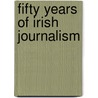 Fifty Years Of Irish Journalism door Andrew Dunlop
