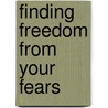 Finding Freedom From Your Fears door Dr H. Norman Wright