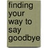 Finding Your Way To Say Goodbye