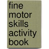 Fine Motor Skills Activity Book by Unknown
