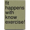 Fit Happens With Know Exercise! door Stephanie Hilton Sewell