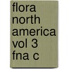 Flora North America Vol 3 Fna C by Flora of North America Editorial Committee