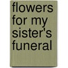 Flowers For My Sister's Funeral by M.J. Ruben