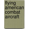 Flying American Combat Aircraft door R. Higham