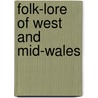 Folk-Lore Of West And Mid-Wales door Onbekend