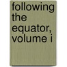 Following The Equator, Volume I by Mark Swain