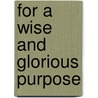 For A Wise And Glorious Purpose door Marylyn Easter