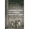 Forgetting Children Born Of War door R. Charli Carpenter