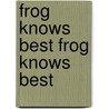 Frog Knows Best Frog Knows Best door Kelli C. Foster