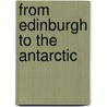 From Edinburgh to the Antarctic door William Speirs Bruce