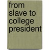 From Slave To College President door G. Holden Pike