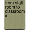 From Staff Room To Classroom Ii by Robin J. Fogarty