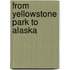 From Yellowstone Park To Alaska