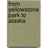 From Yellowstone Park To Alaska by Francis C. Sessions