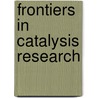 Frontiers In Catalysis Research by Unknown