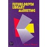 Future-Driven Library Marketing door Darlene E. Weingand