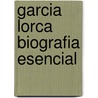 Garcia Lorca Biografia Esencial by Ian Gibson