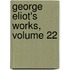 George Eliot's Works, Volume 22