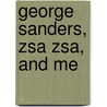 George Sanders, Zsa Zsa, And Me by David R. Slavitt