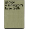 George Washington's False Teeth door Robert Darnton