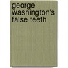 George Washington's False Teeth by Robert Darnton
