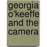 Georgia O'Keeffe And The Camera by Susan Danly