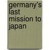 Germany's Last Mission To Japan by Joseph Mark Scalia