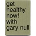 Get Healthy Now! With Gary Null