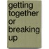 Getting Together Or Breaking Up