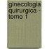 Ginecologia Quirurgica - Tomo 1