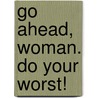 Go Ahead, Woman. Do Your Worst! door Jasper McCutcheon