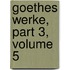 Goethes Werke, Part 3, Volume 5