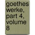 Goethes Werke, Part 4, Volume 8
