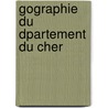 Gographie Du Dpartement Du Cher by Paul Joanne