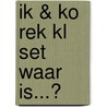 IK & KO REK KL SET WAAR IS...? door Onbekend