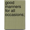 Good Manners For All Occasions; by Unknown