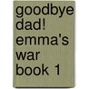 Goodbye Dad!  Emma's War Book 1 by Unknown