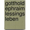 Gotthold Ephraim Lessings Leben by Karl Gotthelf Lessing