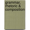 Grammar, Rhetoric & Composition by Unknown