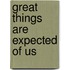 Great Things Are Expected of Us