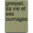 Gresset, Sa Vie Et Ses Ouvrages