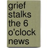 Grief Stalks the 6 O'Clock News by Barbara Olive